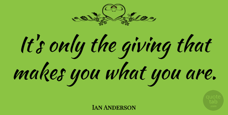 Ian Anderson Quote About Giving: Its Only The Giving That...