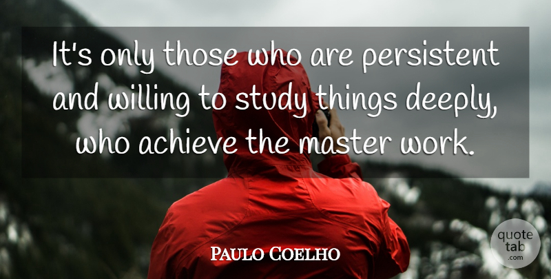 Paulo Coelho Quote About Study, Achieve, Masters: Its Only Those Who Are...