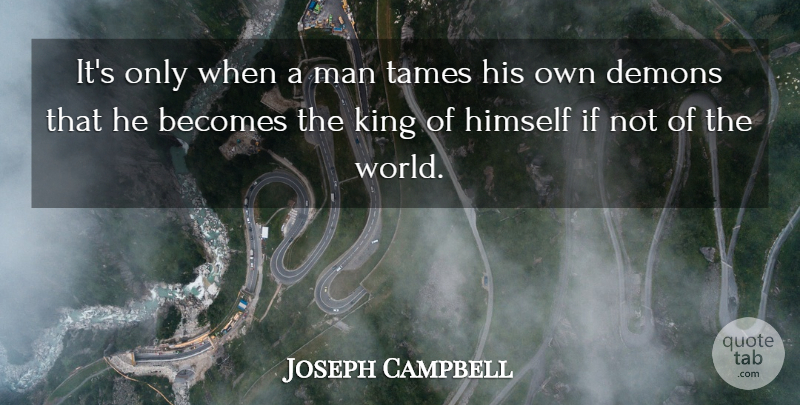 Joseph Campbell Quote About Kings, Men, World: Its Only When A Man...