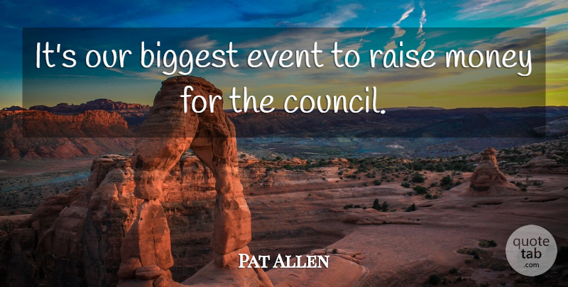Pat Allen Quote About Biggest, Event, Money, Raise: Its Our Biggest Event To...
