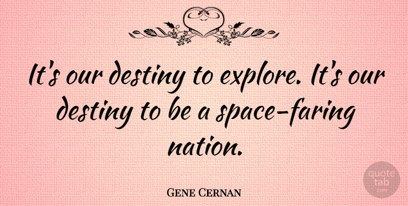 Gene Cernan Quote About Destiny, Space, Our Destiny: Its Our Destiny To Explore...