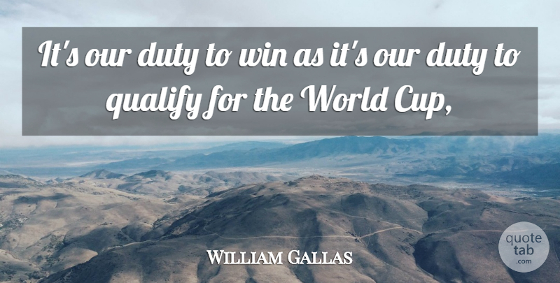 William Gallas Quote About Duty, Qualify, Win: Its Our Duty To Win...