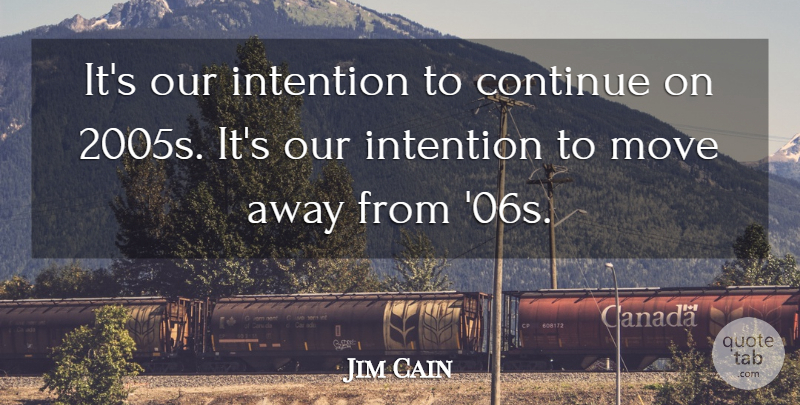Jim Cain Quote About Continue, Intention, Move: Its Our Intention To Continue...
