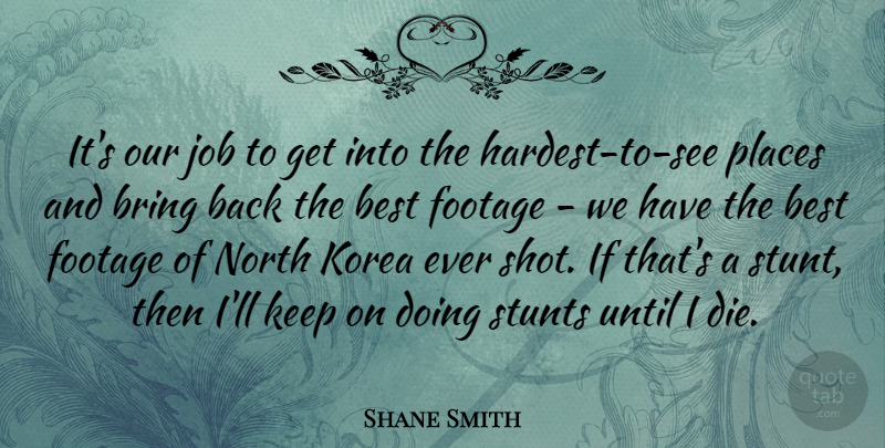 Shane Smith Quote About Jobs, Korea, Shots: Its Our Job To Get...
