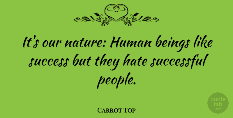 Carrot Top Quote About Congratulations, Hate, Successful: Its Our Nature Human Beings...