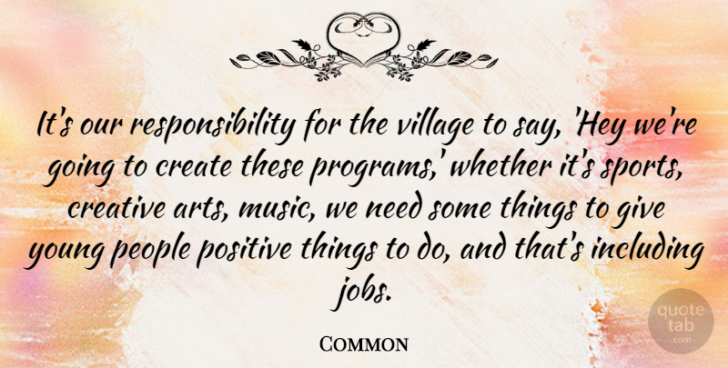 Common Quote About Create, Creative, Including, Music, People: Its Our Responsibility For The...