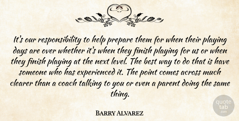 Barry Alvarez Quote About Across, Best, Clearer, Coach, Days: Its Our Responsibility To Help...