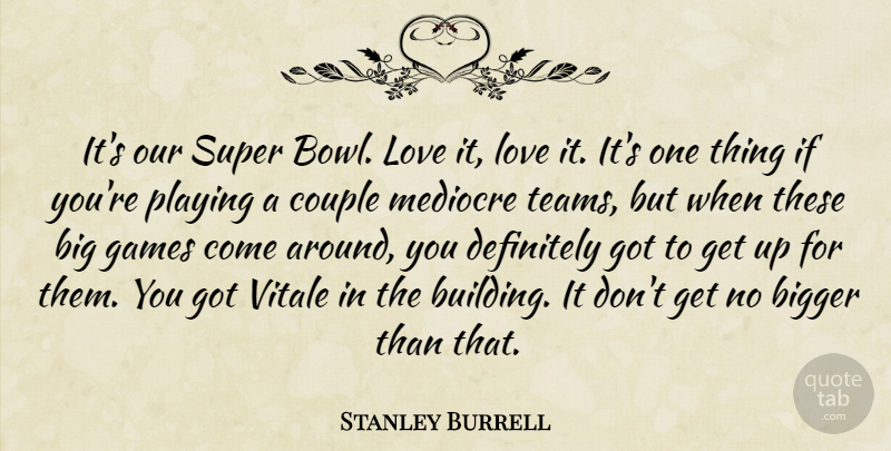 Stanley Burrell Quote About Bigger, Couple, Definitely, Games, Love: Its Our Super Bowl Love...
