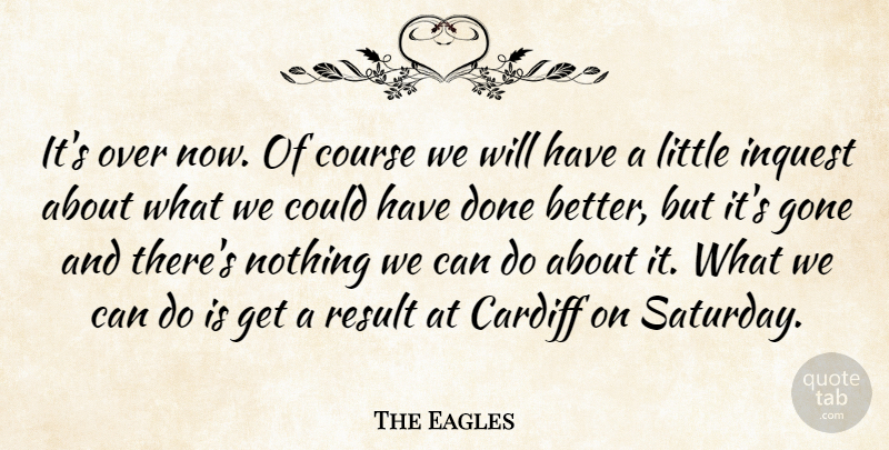 The Eagles Quote About Course, Gone, Result: Its Over Now Of Course...