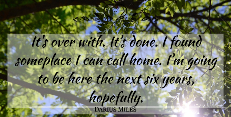 Darius Miles Quote About Call, Found, Next, Six, Someplace: Its Over With Its Done...