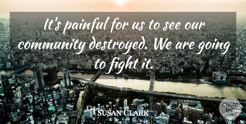 Susan Clark Quote About Community, Fight, Painful: Its Painful For Us To...