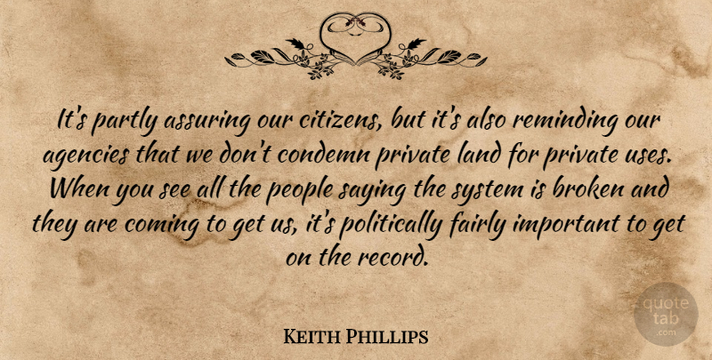 Keith Phillips Quote About Agencies, Broken, Coming, Condemn, Fairly: Its Partly Assuring Our Citizens...