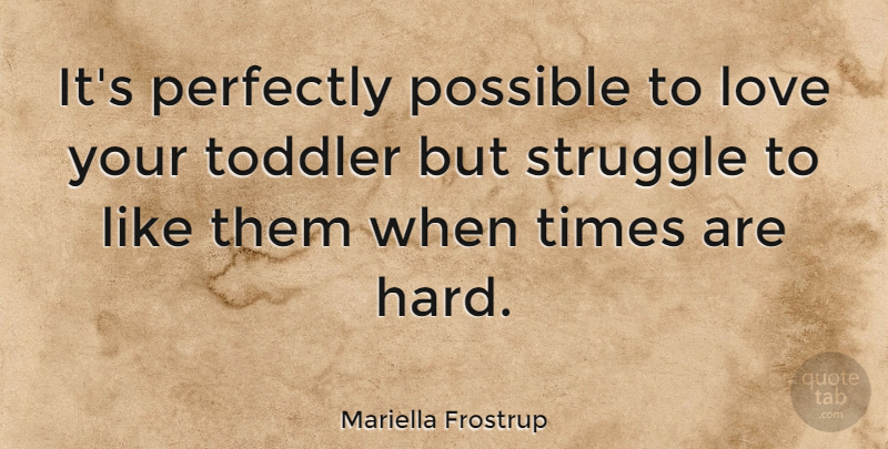 Mariella Frostrup Quote About Love, Perfectly, Toddler: Its Perfectly Possible To Love...