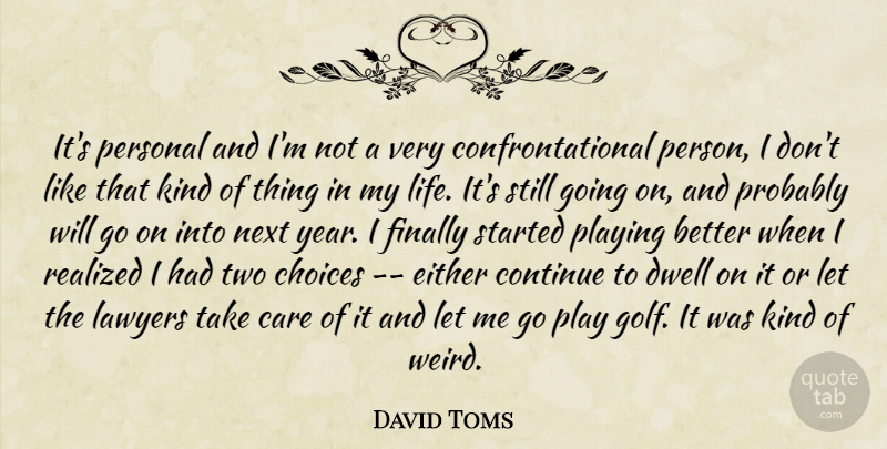 David Toms Quote About Care, Choices, Continue, Dwell, Either: Its Personal And Im Not...