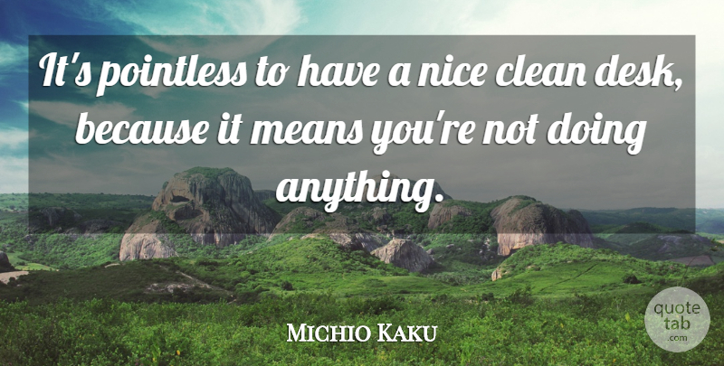 Michio Kaku It S Pointless To Have A Nice Clean Desk Because It