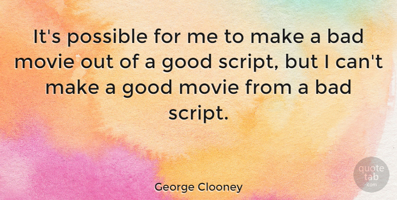 George Clooney Quote About Good Movie, Scripts, Directors: Its Possible For Me To...