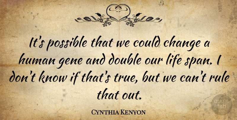 Cynthia Kenyon Quote About Change, Double, Gene, Human, Life: Its Possible That We Could...