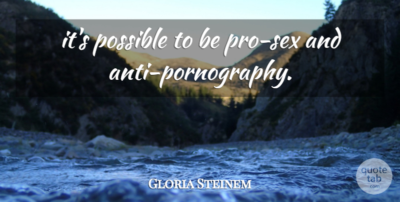 Gloria Steinem Quote About Sex, Pornography: Its Possible To Be Pro...