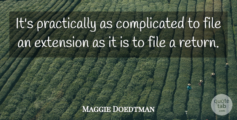 Maggie Doedtman Quote About Extension, File: Its Practically As Complicated To...