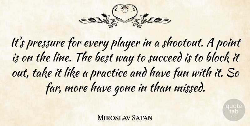 Miroslav Satan Quote About Best, Block, Fun, Gone, Player: Its Pressure For Every Player...