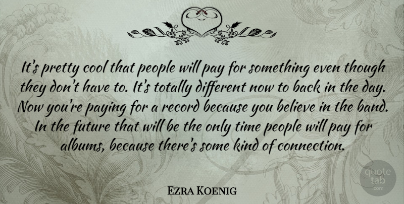 Ezra Koenig Quote About Believe, People, Different: Its Pretty Cool That People...