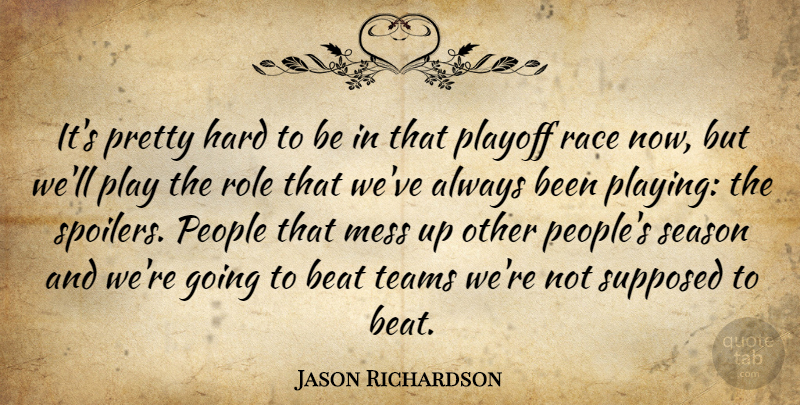 Jason Richardson Quote About Beat, Hard, Mess, People, Playoff: Its Pretty Hard To Be...