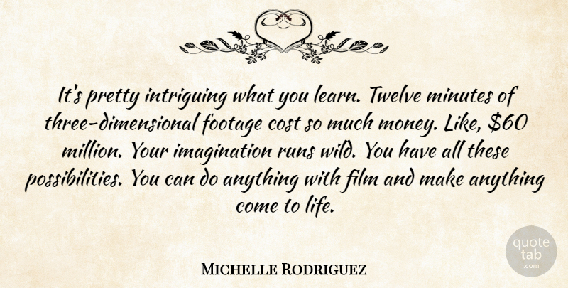 Michelle Rodriguez Quote About Cost, Footage, Imagination, Intriguing, Minutes: Its Pretty Intriguing What You...