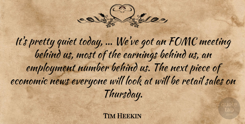 Tim Heekin Quote About Behind, Earnings, Economic, Employment, Meeting: Its Pretty Quiet Today Weve...
