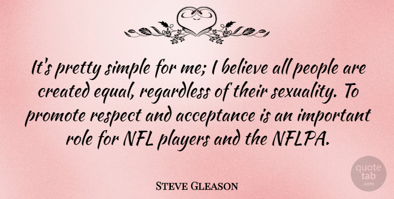 Steve Gleason Quote About Believe, Created, Nfl, People, Players: Its Pretty Simple For Me...