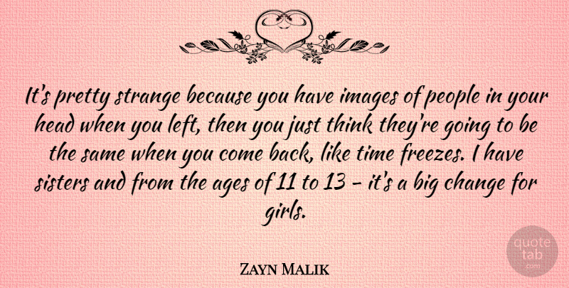 Zayn Malik Quote About Girl, Thinking, People: Its Pretty Strange Because You...