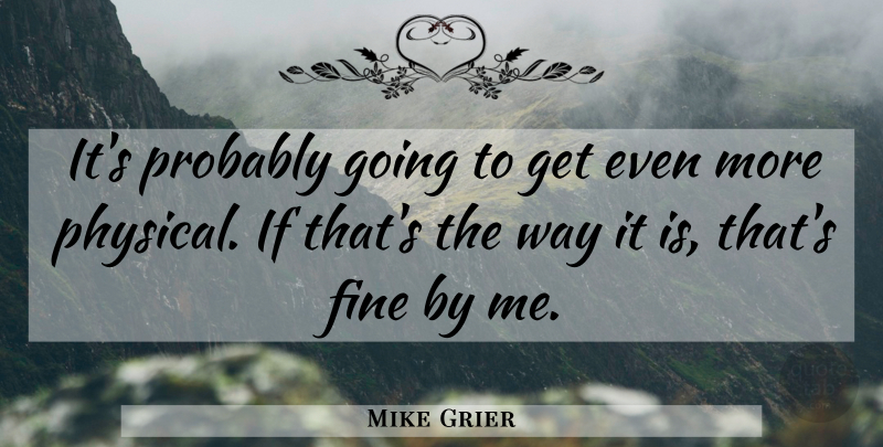 Mike Grier Quote About Fine: Its Probably Going To Get...