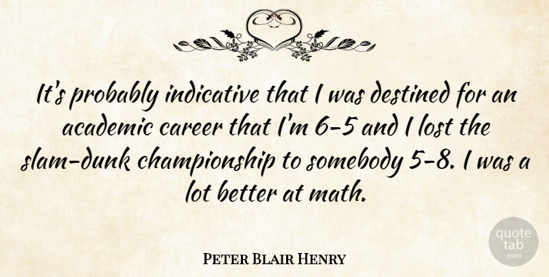 Peter Blair Henry Quote About Academic, Destined, Indicative, Somebody: Its Probably Indicative That I...
