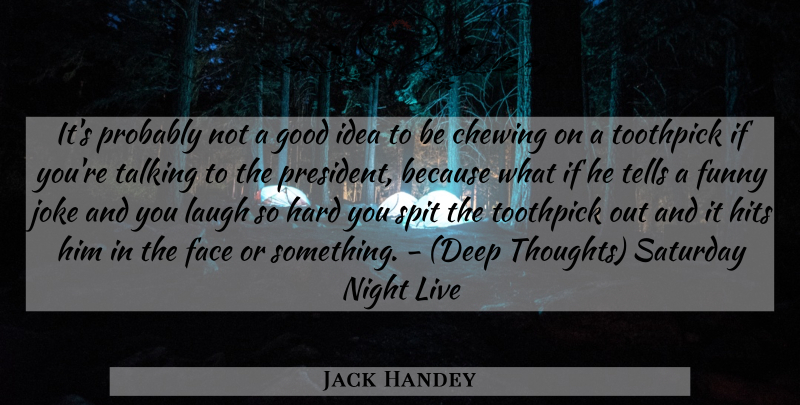 Jack Handey Quote About Chewing, Face, Funny, Good, Hard: Its Probably Not A Good...
