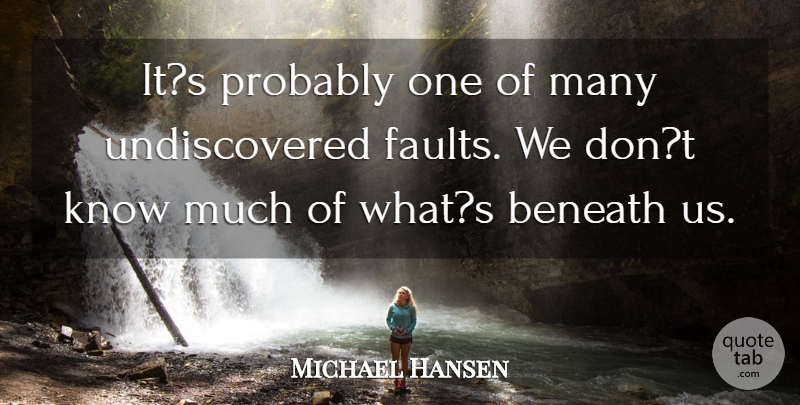 Michael Hansen Quote About Beneath, Faults: Its Probably One Of Many...