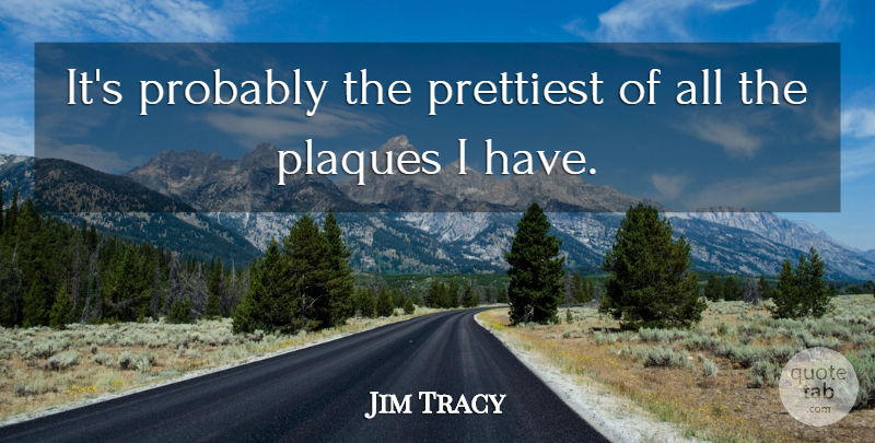 Jim Tracy Quote About Prettiest: Its Probably The Prettiest Of...