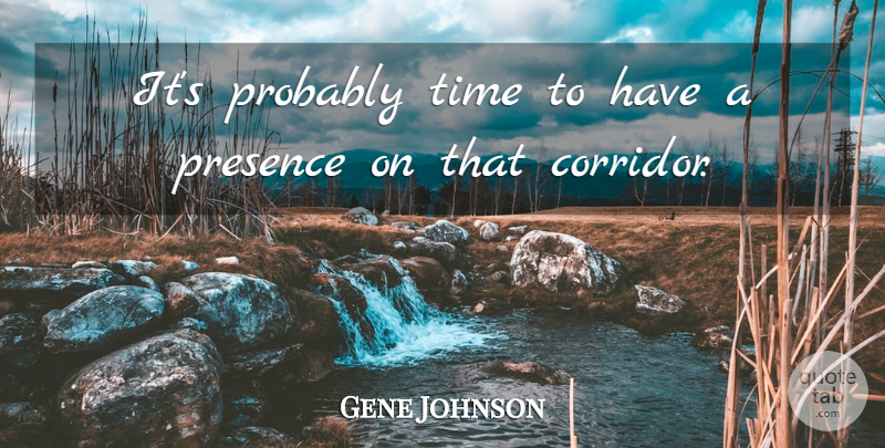 Gene Johnson Quote About Presence, Time: Its Probably Time To Have...