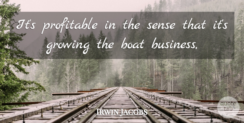 Irwin Jacobs Quote About Boat, Growing, Profitable: Its Profitable In The Sense...