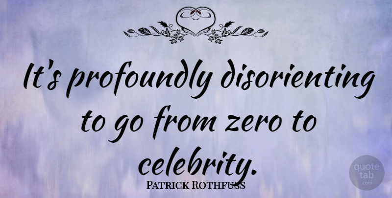Patrick Rothfuss Quote About Profoundly, Zero: Its Profoundly Disorienting To Go...