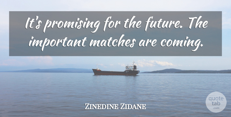 Zinedine Zidane Quote About Matches, Promising: Its Promising For The Future...