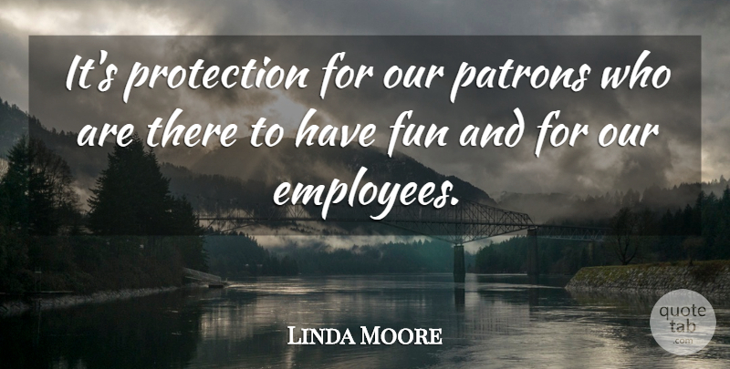 Linda Moore Quote About Fun, Protection: Its Protection For Our Patrons...