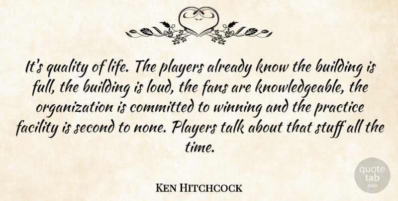 Ken Hitchcock Quote About Building, Committed, Facility, Fans, Players: Its Quality Of Life The...