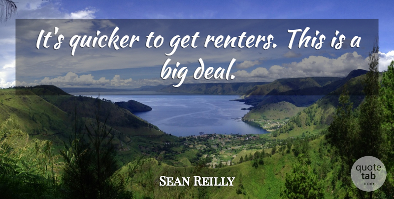 Sean Reilly Quote About Quicker: Its Quicker To Get Renters...