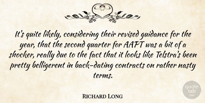 Richard Long Quote About Bit, Contracts, Due, Fact, Guidance: Its Quite Likely Considering Their...
