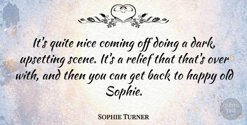 Sophie Turner Quote About Nice, Dark, Upset: Its Quite Nice Coming Off...