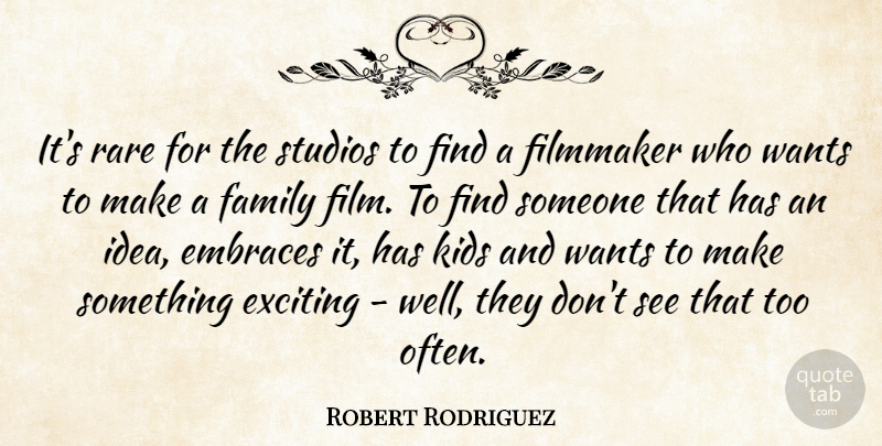 Robert Rodriguez Quote About Kids, Ideas, Want: Its Rare For The Studios...