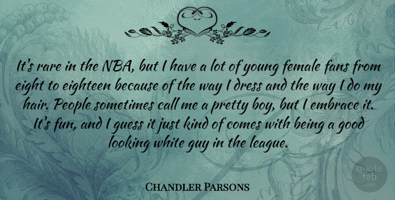 Chandler Parsons Quote About Call, Dress, Eight, Eighteen, Embrace: Its Rare In The Nba...