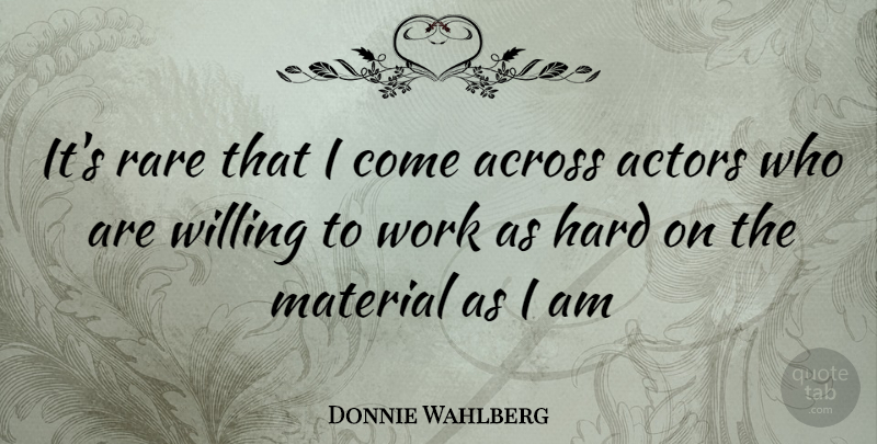 Donnie Wahlberg Quote About Actors, Willing, Materials: Its Rare That I Come...