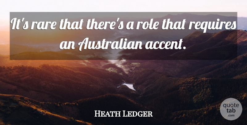 Heath Ledger Quote About Roles, Accents, Australian: Its Rare That Theres A...