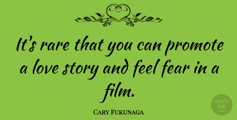 Cary Fukunaga Quote About Fear, Love, Promote: Its Rare That You Can...