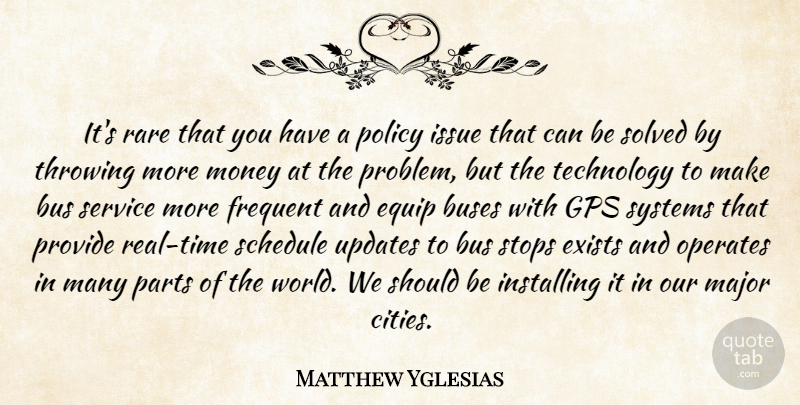 Matthew Yglesias Quote About Bus, Buses, Equip, Exists, Frequent: Its Rare That You Have...